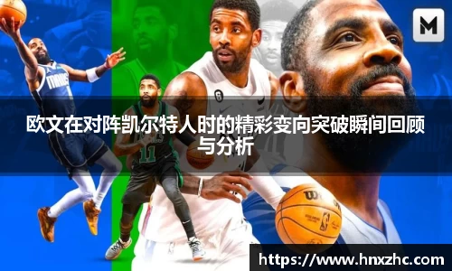 欧文在对阵凯尔特人时的精彩变向突破瞬间回顾与分析