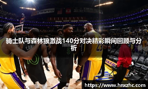 骑士队与森林狼激战140分对决精彩瞬间回顾与分析