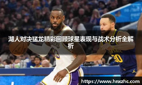 湖人对决猛龙精彩回顾球星表现与战术分析全解析