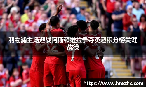 利物浦主场迎战阿斯顿维拉争夺英超积分榜关键战役