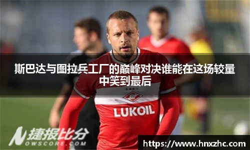 斯巴达与图拉兵工厂的巅峰对决谁能在这场较量中笑到最后