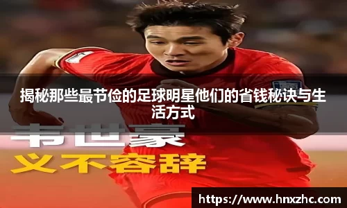 揭秘那些最节俭的足球明星他们的省钱秘诀与生活方式
