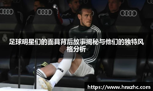 足球明星们的面具背后故事揭秘与他们的独特风格分析