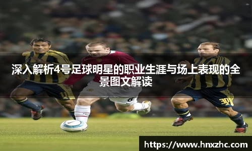 深入解析4号足球明星的职业生涯与场上表现的全景图文解读